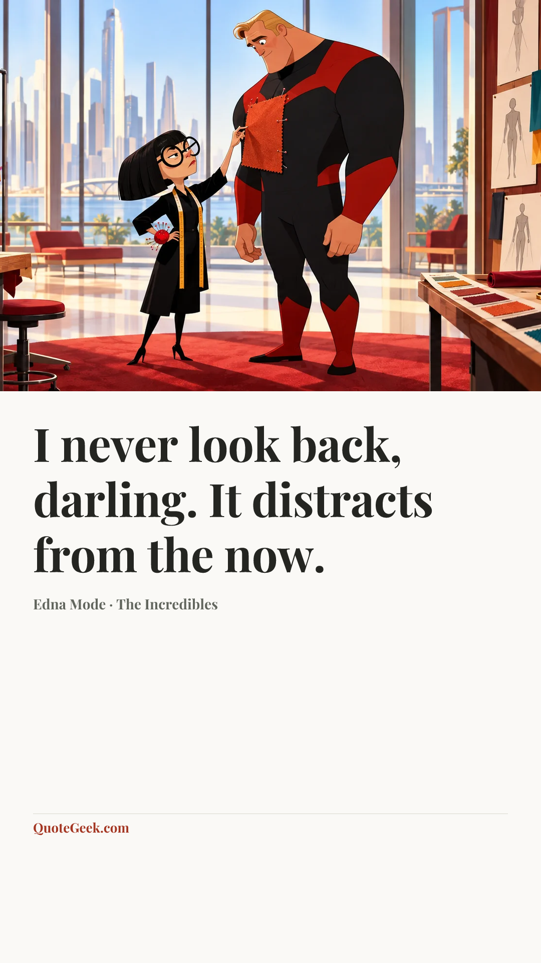“I never look back, darling. It distracts from the now.” — Edna Mode · The Incredibles. Illustrated QuoteGeek card.