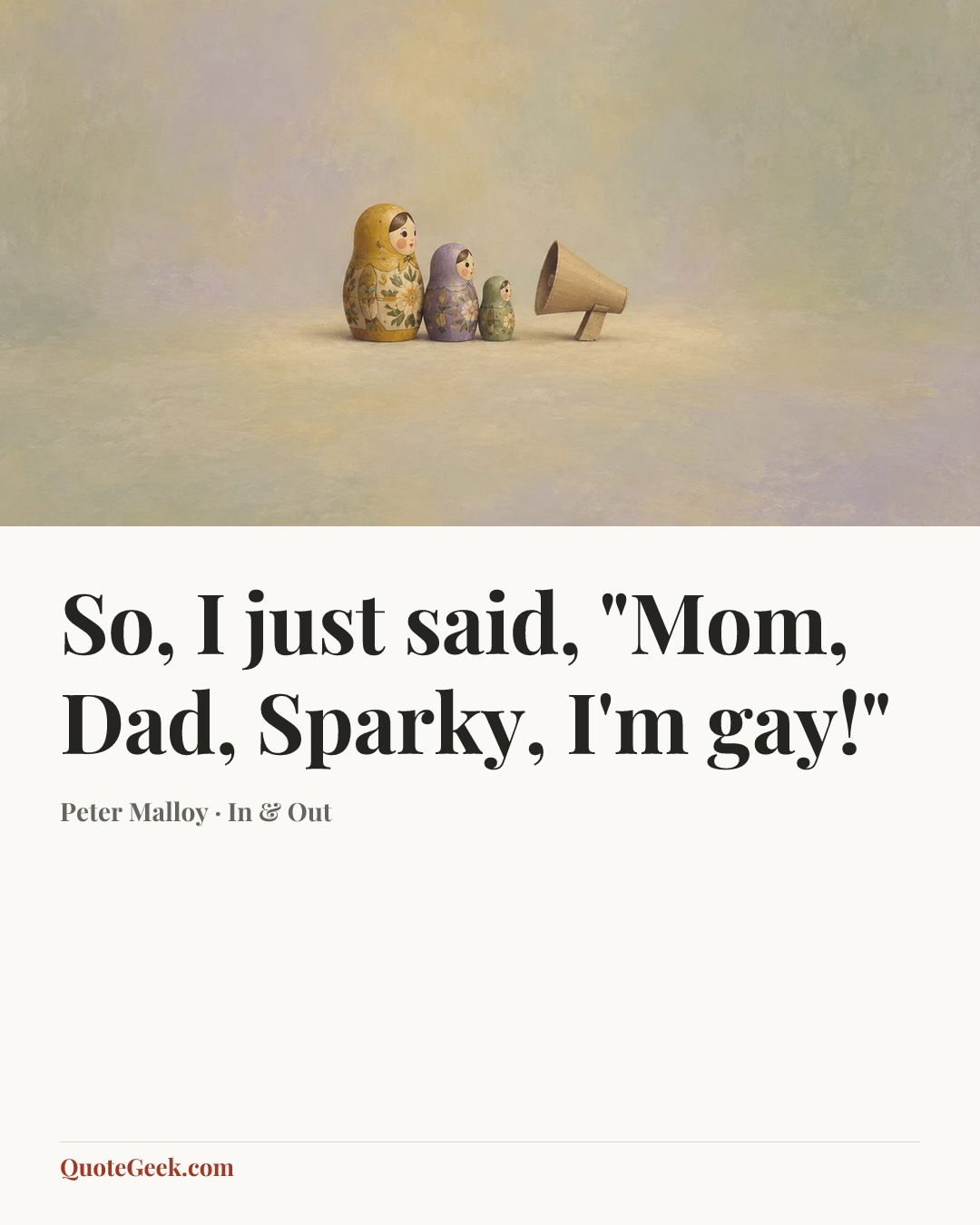 “So, I just said, "Mom, Dad, Sparky, I'm gay!"” — Peter Malloy · In & Out. Illustrated QuoteGeek card.