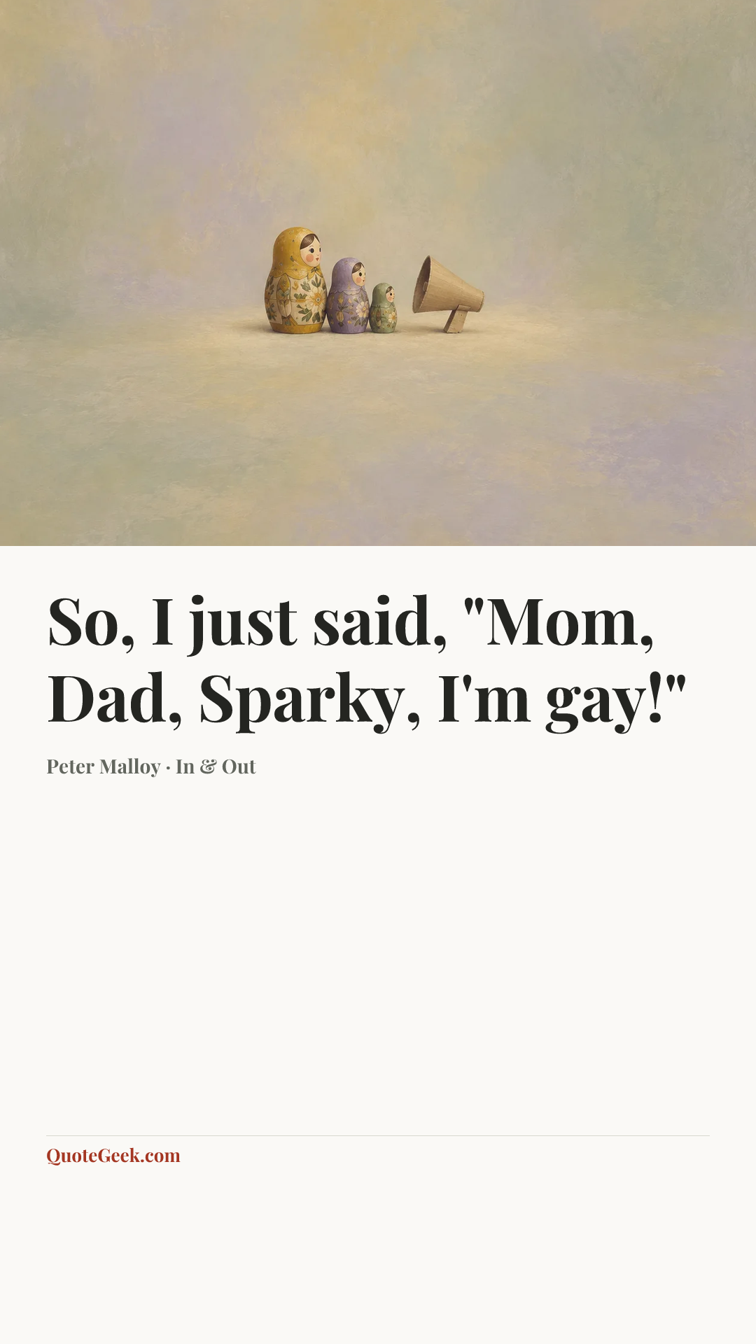 “So, I just said, "Mom, Dad, Sparky, I'm gay!"” — Peter Malloy · In & Out. Illustrated QuoteGeek card.