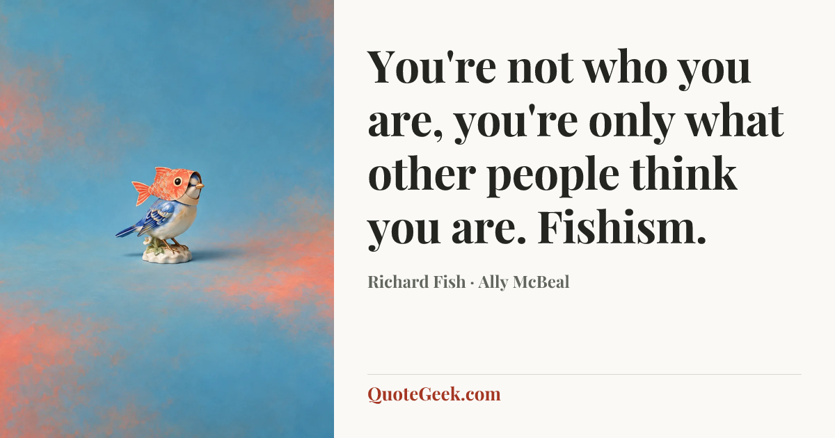 “You're not who you are, you're only what other people think you are. Fishism.” — Richard Fish · Ally McBeal. Illustrated QuoteGeek card.
