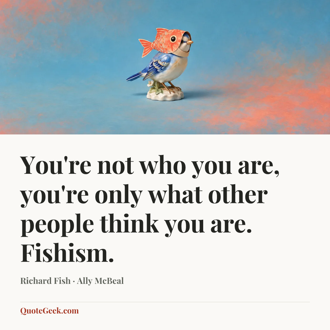 “You're not who you are, you're only what other people think you are. Fishism.” — Richard Fish · Ally McBeal. Illustrated QuoteGeek card.