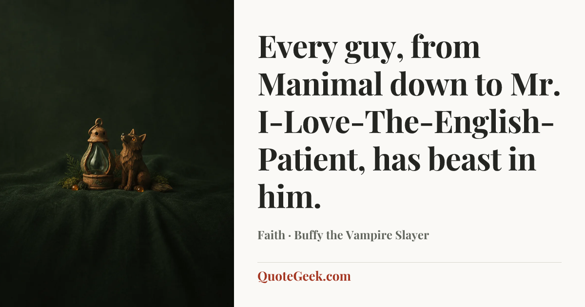 “Every guy, from Manimal down to Mr. I-Love-The-English-Patient, has beast in him.” — Faith · Buffy the Vampire Slayer. Illustrated QuoteGeek card.