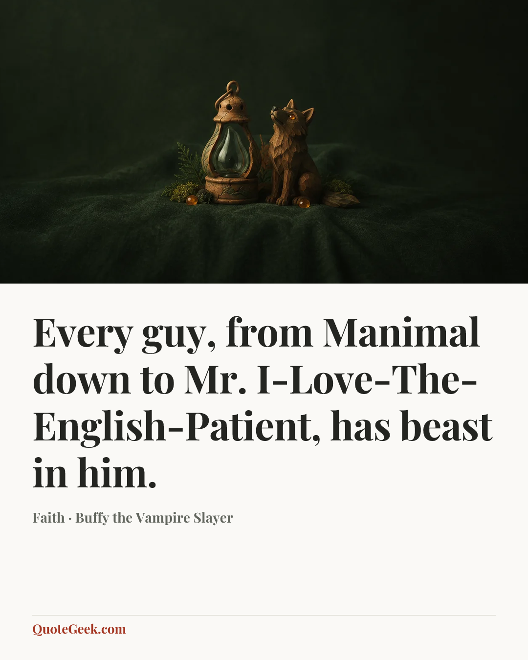“Every guy, from Manimal down to Mr. I-Love-The-English-Patient, has beast in him.” — Faith · Buffy the Vampire Slayer. Illustrated QuoteGeek card.