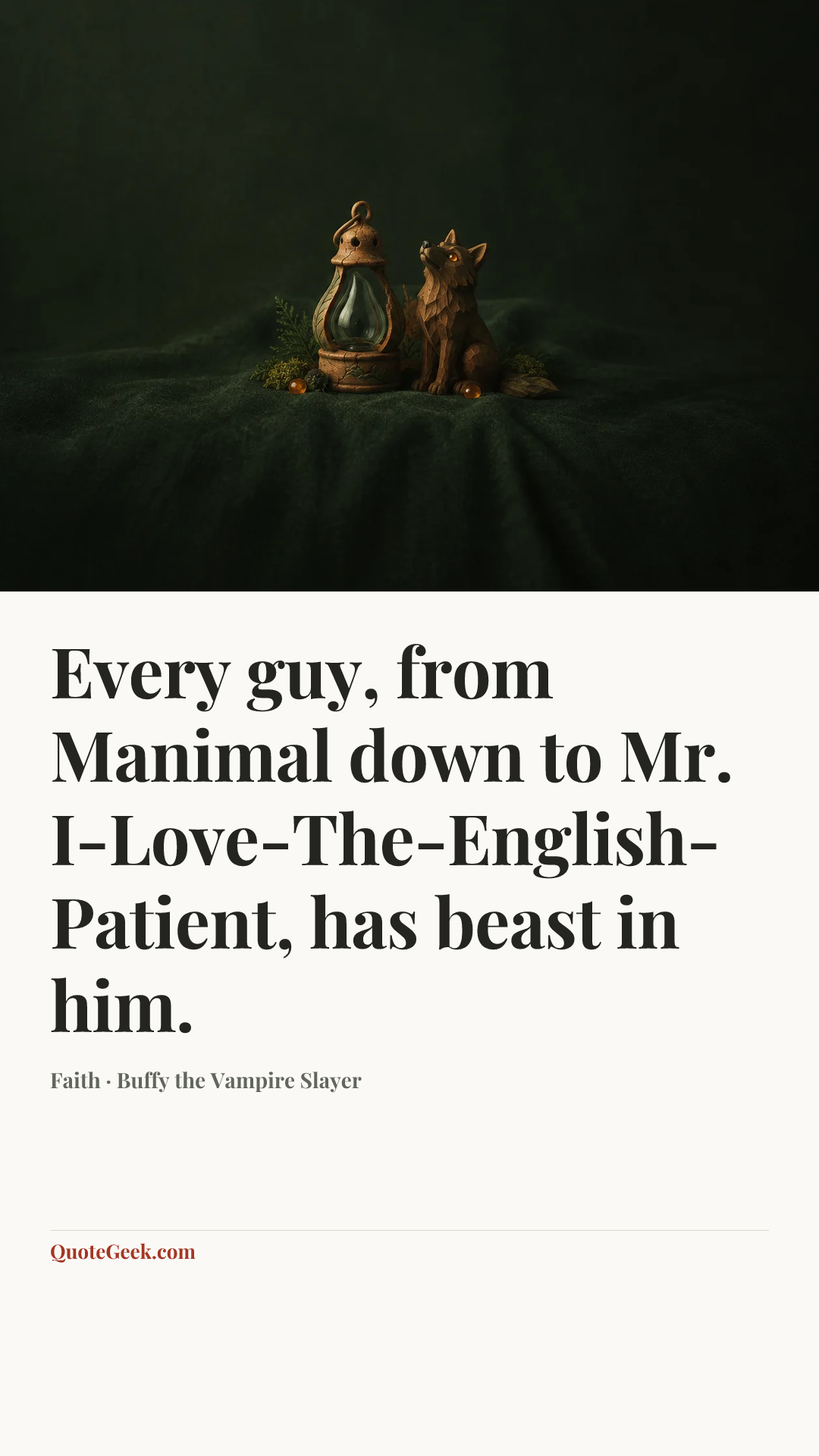“Every guy, from Manimal down to Mr. I-Love-The-English-Patient, has beast in him.” — Faith · Buffy the Vampire Slayer. Illustrated QuoteGeek card.
