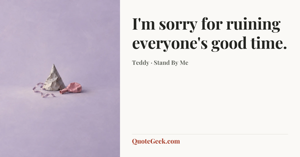 “I'm sorry for ruining everyone's good time.” — Teddy · Stand By Me. Illustrated QuoteGeek card.