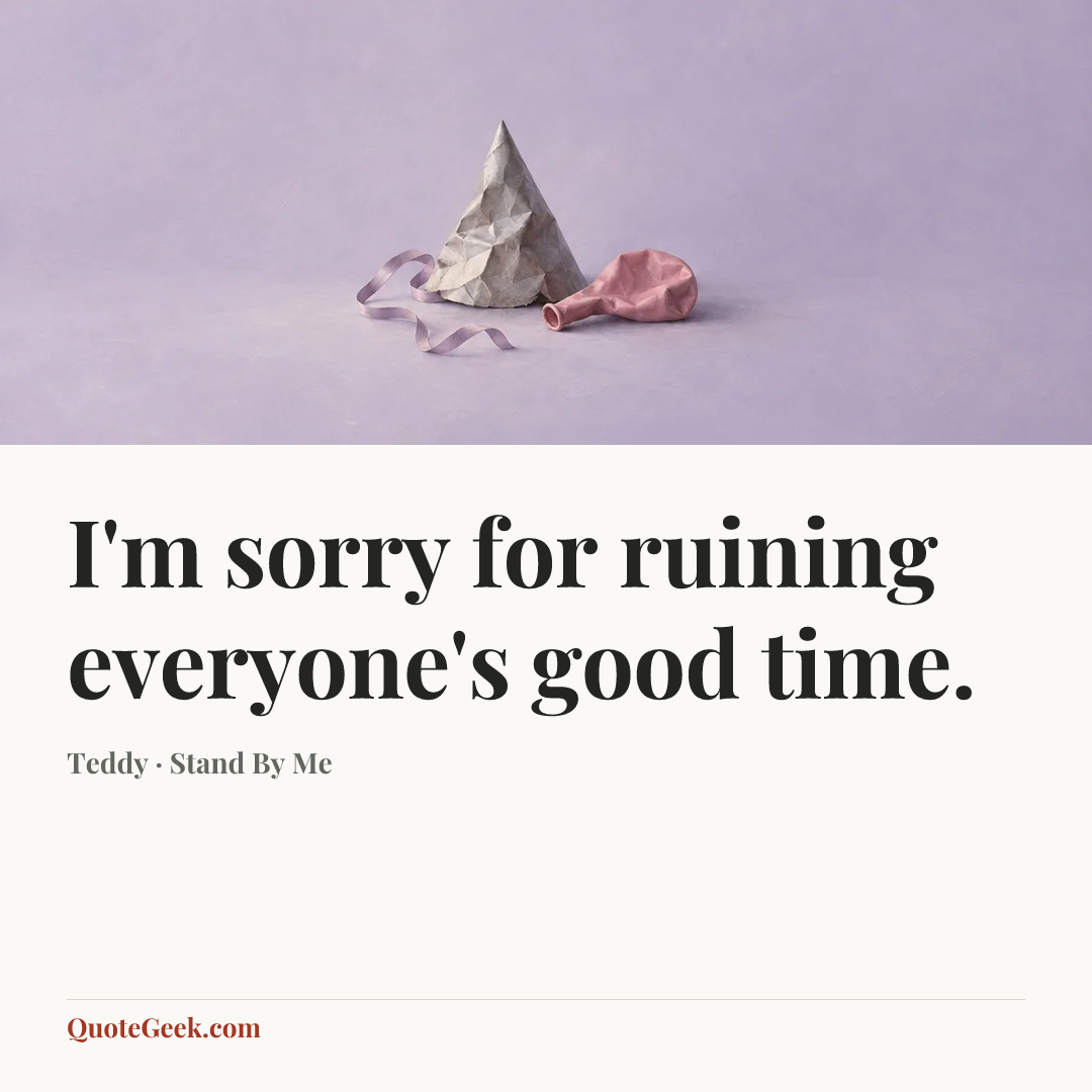 “I'm sorry for ruining everyone's good time.” — Teddy · Stand By Me. Illustrated QuoteGeek card.