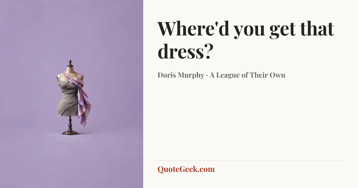 “Where'd you get that dress?” — Doris Murphy · A League of Their Own. Illustrated QuoteGeek card.