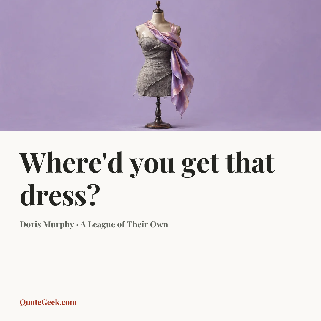 “Where'd you get that dress?” — Doris Murphy · A League of Their Own. Illustrated QuoteGeek card.