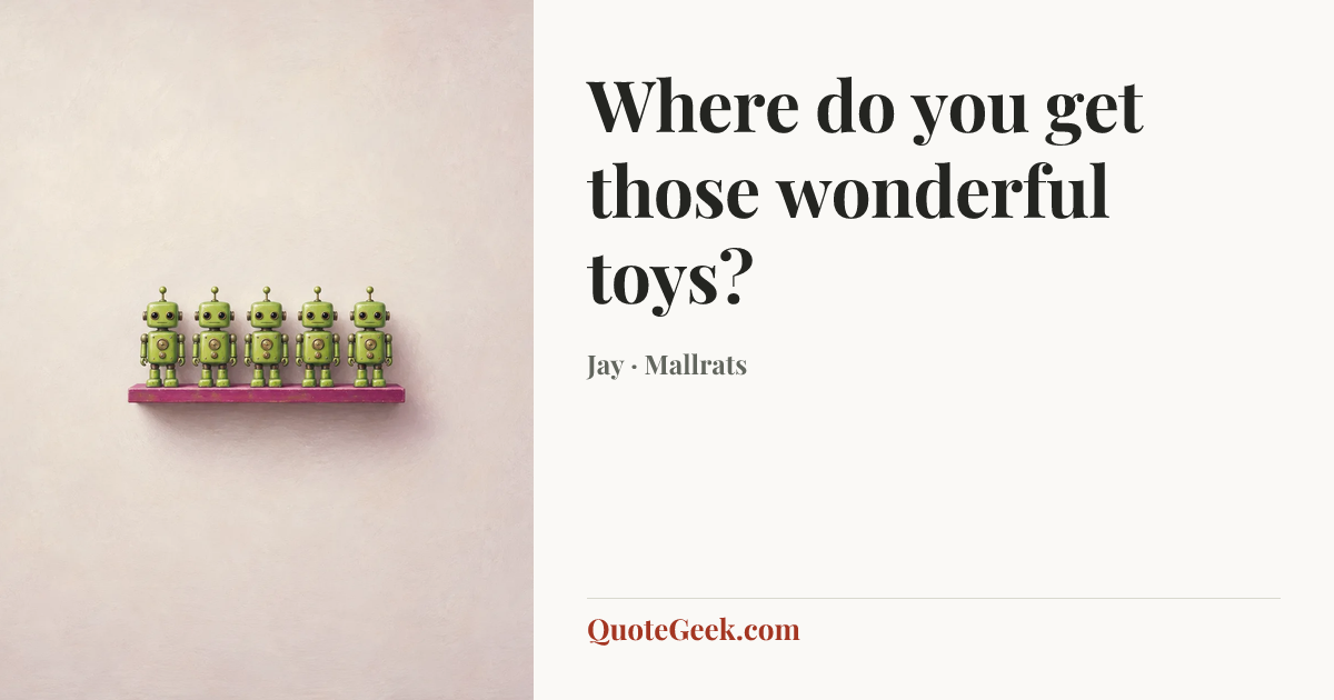 “Where do you get those wonderful toys?” — Jay · Mallrats. Illustrated QuoteGeek card.