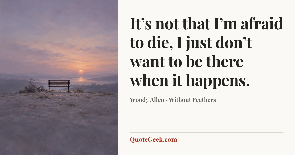 “It’s not that I’m afraid to die, I just don’t want to be there when it happens.” — Woody Allen · Without Feathers. Illustrated QuoteGeek card.