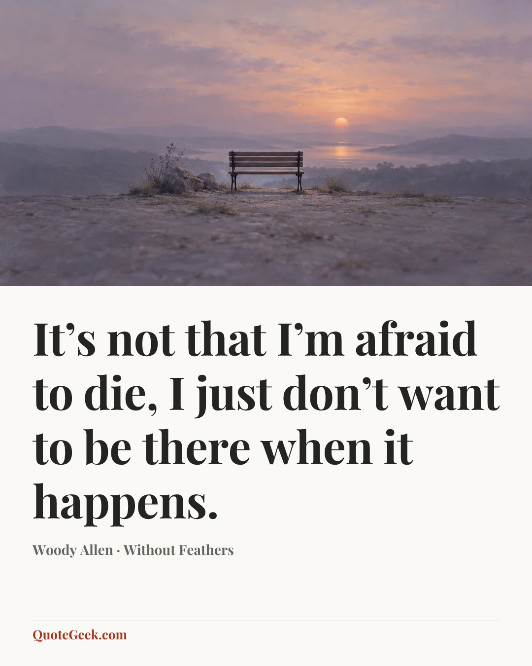 “It’s not that I’m afraid to die, I just don’t want to be there when it happens.” — Woody Allen · Without Feathers. Illustrated QuoteGeek card.