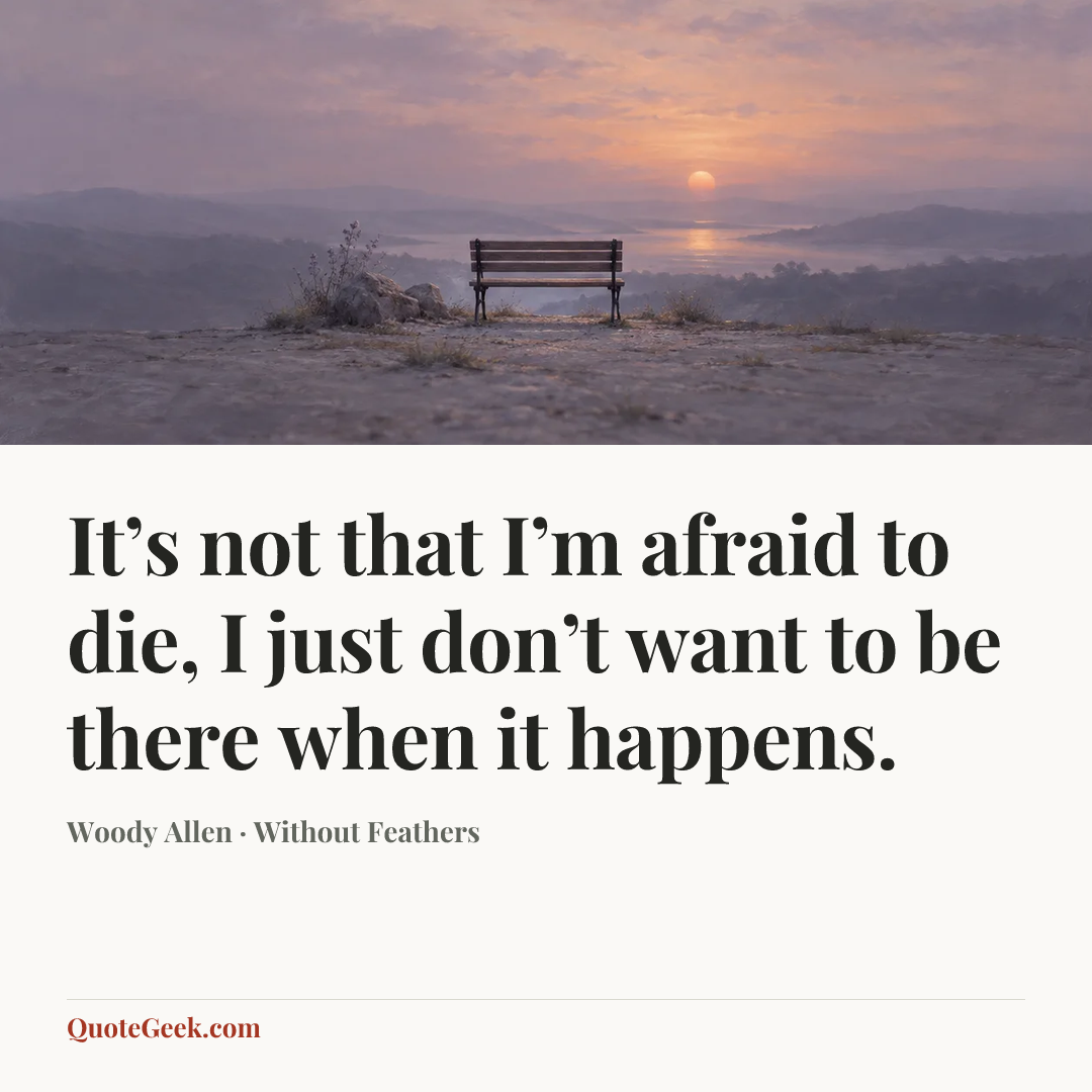 “It’s not that I’m afraid to die, I just don’t want to be there when it happens.” — Woody Allen · Without Feathers. Illustrated QuoteGeek card.