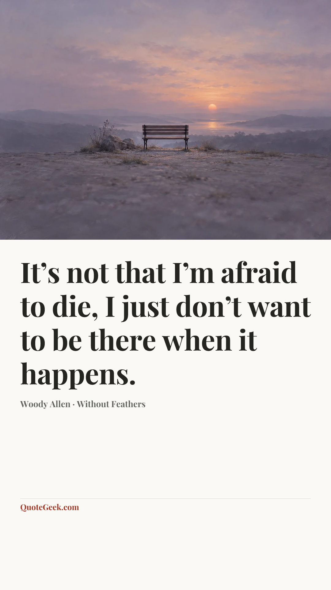 “It’s not that I’m afraid to die, I just don’t want to be there when it happens.” — Woody Allen · Without Feathers. Illustrated QuoteGeek card.