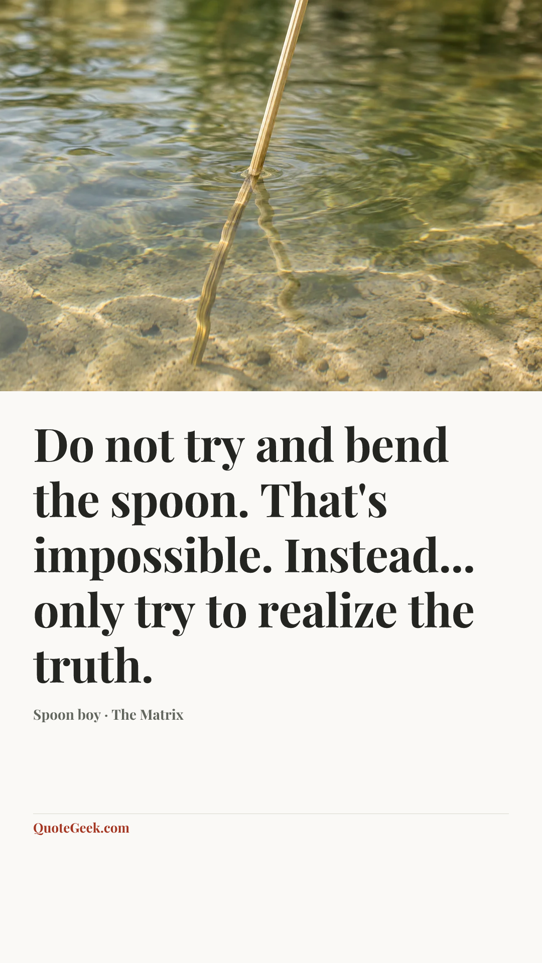 “Do not try and bend the spoon. That's impossible. Instead... only try to realize the truth.” — Spoon boy · The Matrix. Illustrated QuoteGeek card.