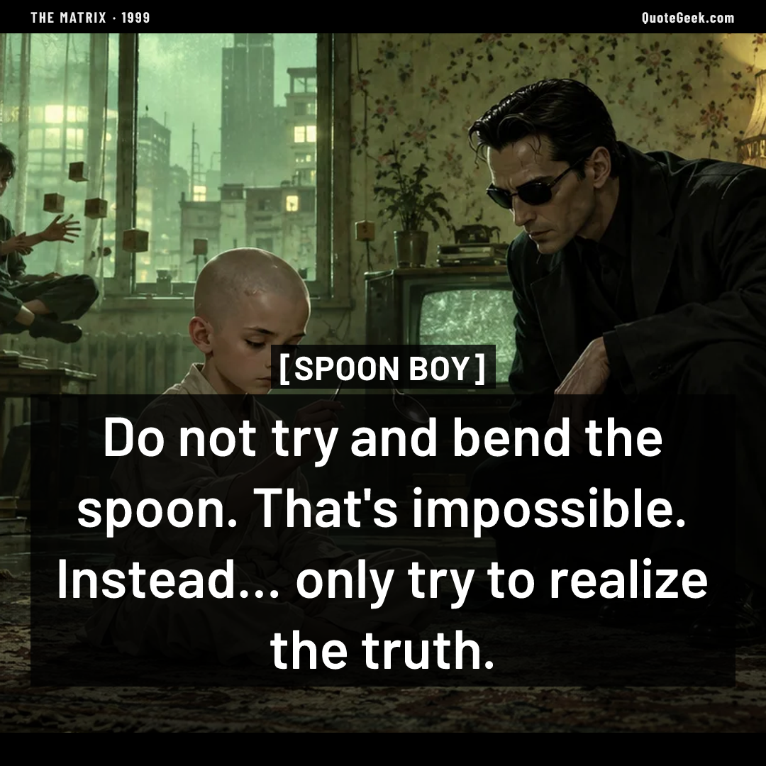 “Do not try and bend the spoon. That's impossible. Instead... only try to realize the truth.” — Spoon boy · The Matrix. Illustrated QuoteGeek card.