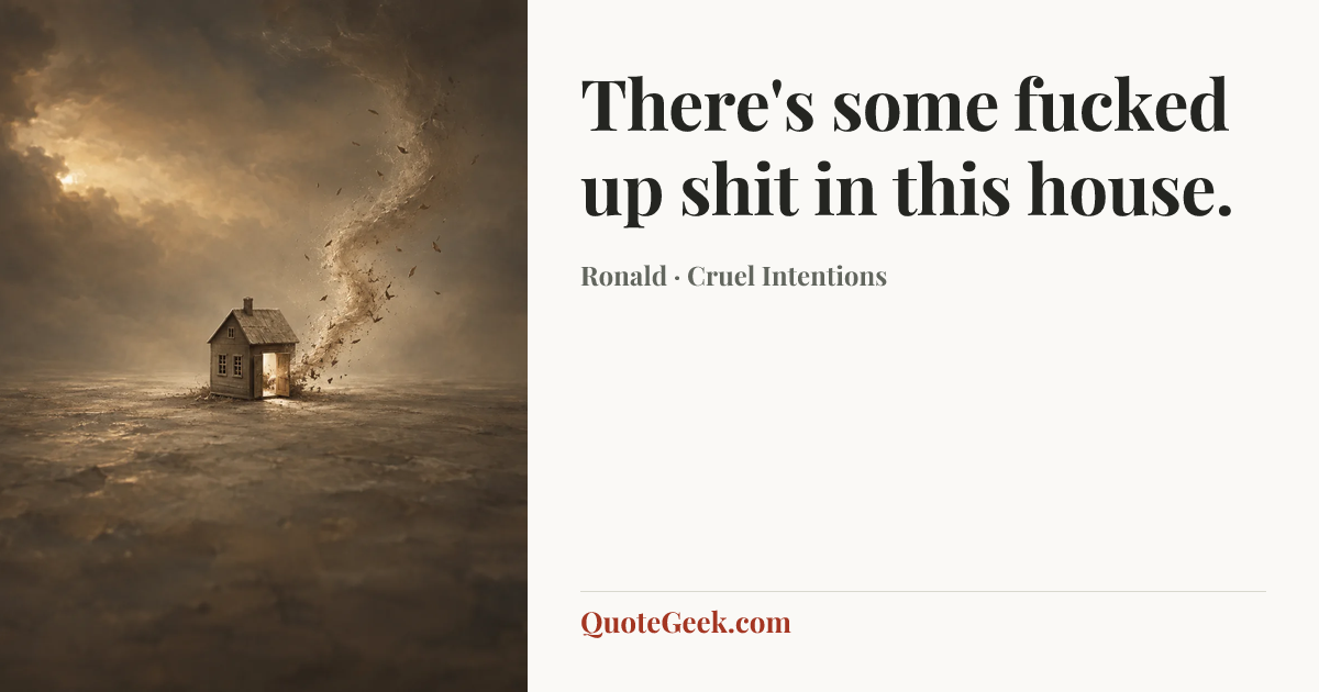 “There's some fucked up shit in this house.” — Ronald · Cruel Intentions. Illustrated QuoteGeek card.