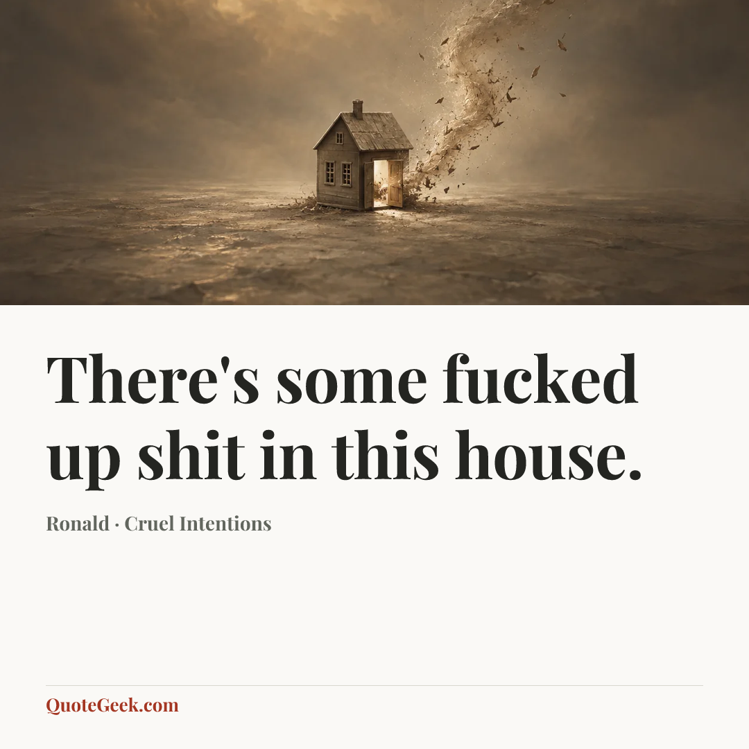 “There's some fucked up shit in this house.” — Ronald · Cruel Intentions. Illustrated QuoteGeek card.