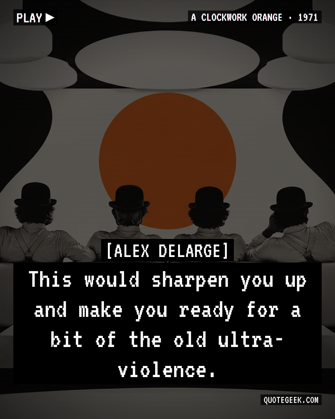 “This would sharpen you up and make you ready for a bit of the old ultra-violence.” — Alex DeLarge · A Clockwork Orange. Illustrated QuoteGeek card.