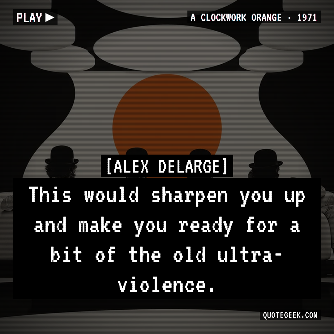 “This would sharpen you up and make you ready for a bit of the old ultra-violence.” — Alex DeLarge · A Clockwork Orange. Illustrated QuoteGeek card.