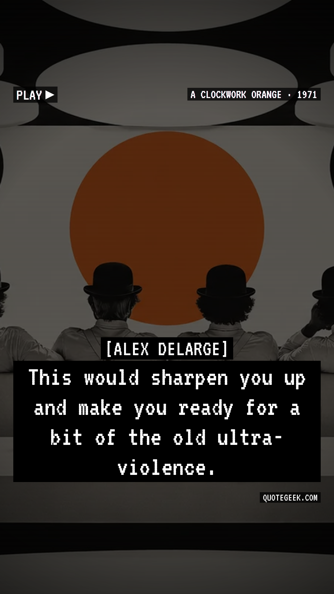 “This would sharpen you up and make you ready for a bit of the old ultra-violence.” — Alex DeLarge · A Clockwork Orange. Illustrated QuoteGeek card.