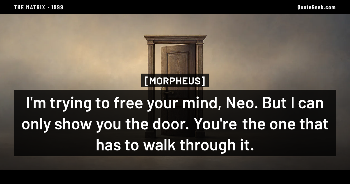 “I'm trying to free your mind, Neo. But I can only show you the door. You're the one that has to walk through it.” — Morpheus · The Matrix. Illustrated QuoteGeek card.