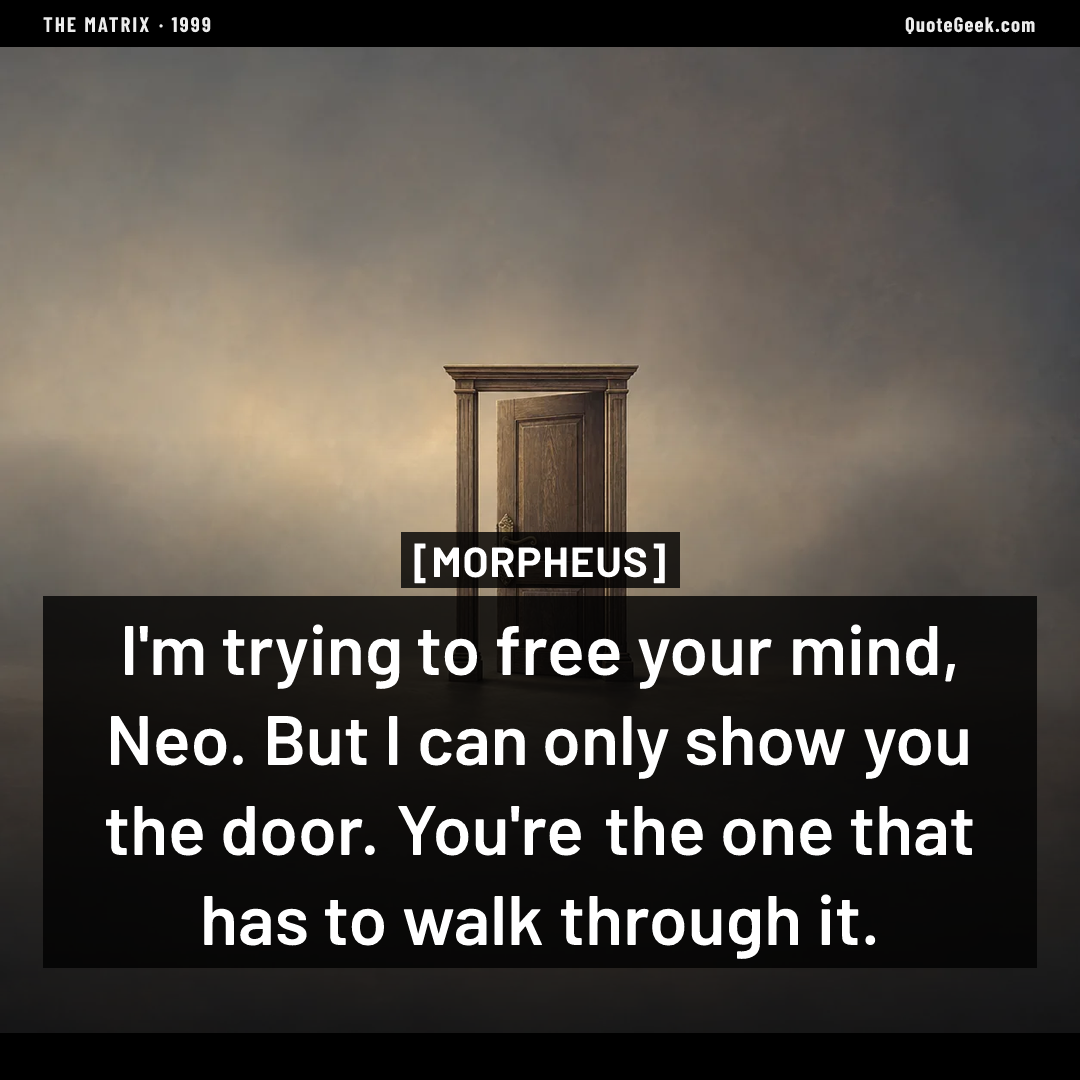 “I'm trying to free your mind, Neo. But I can only show you the door. You're the one that has to walk through it.” — Morpheus · The Matrix. Illustrated QuoteGeek card.
