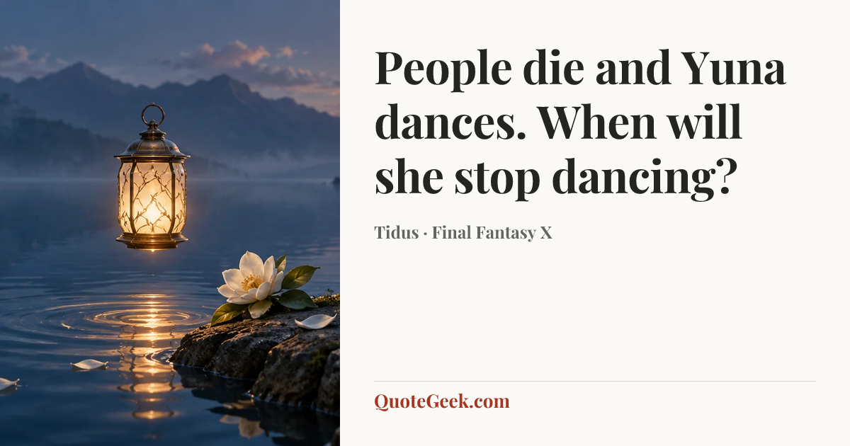 “People die and Yuna dances. When will she stop dancing?” — Tidus · Final Fantasy X. Illustrated QuoteGeek card.