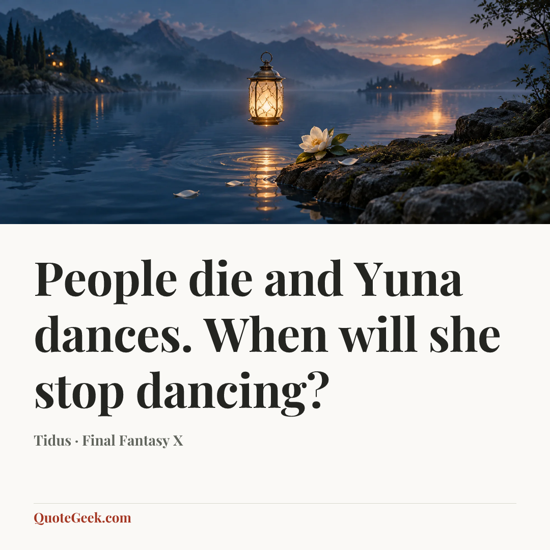 “People die and Yuna dances. When will she stop dancing?” — Tidus · Final Fantasy X. Illustrated QuoteGeek card.