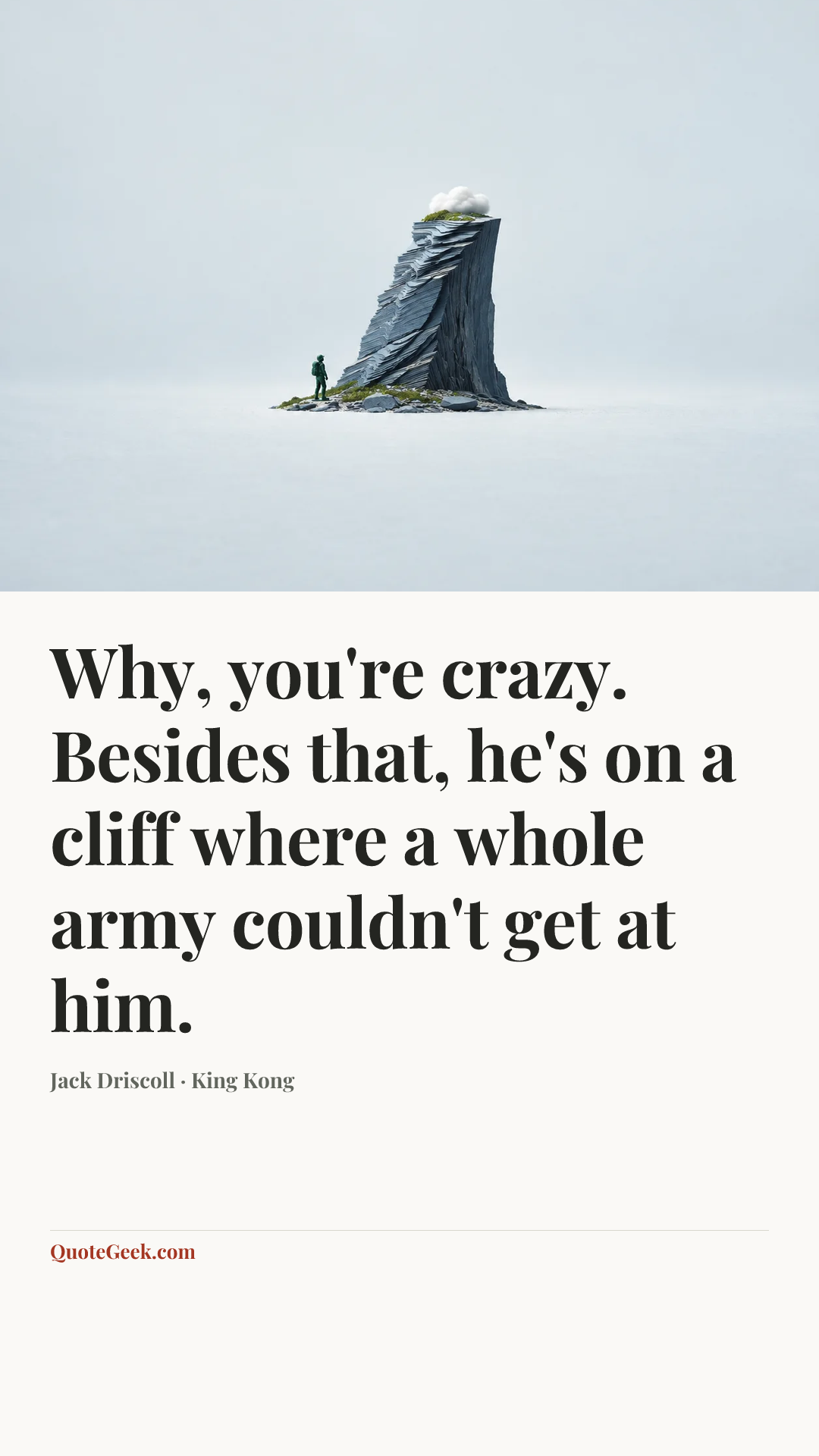 “Why, you're crazy. Besides that, he's on a cliff where a whole army couldn't get at him.” — Jack Driscoll · King Kong. Illustrated QuoteGeek card.