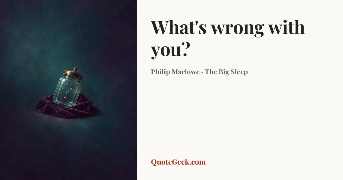 “What's wrong with you?” — Philip Marlowe · The Big Sleep. Illustrated QuoteGeek card.