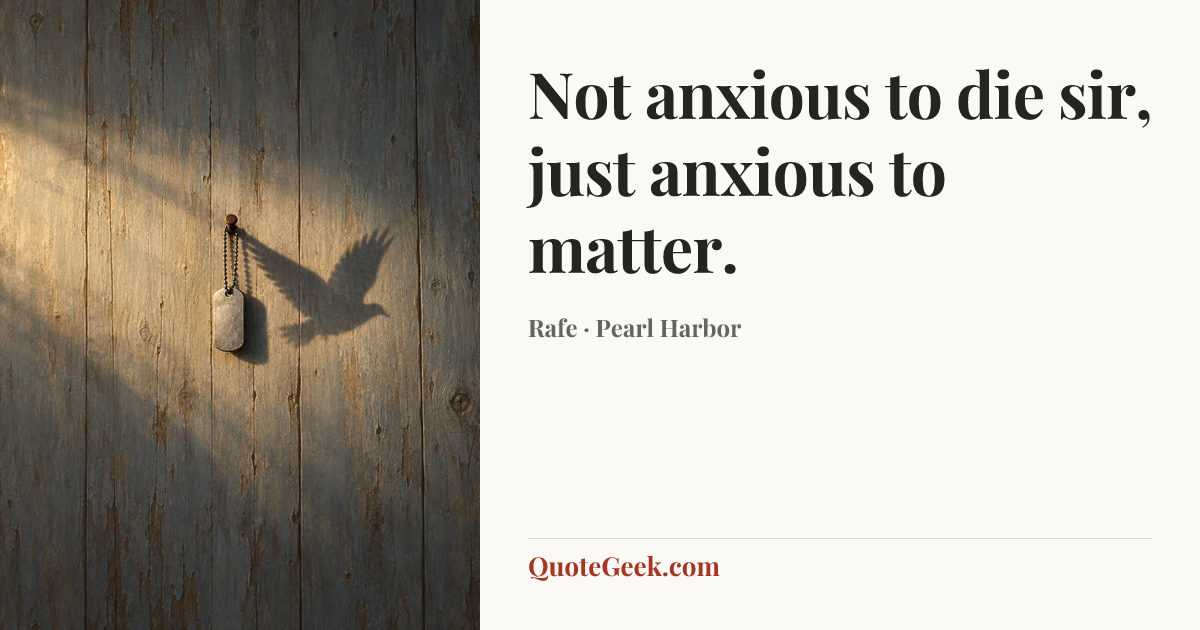 “Not anxious to die sir, just anxious to matter.” — Rafe · Pearl Harbor. Illustrated QuoteGeek card.