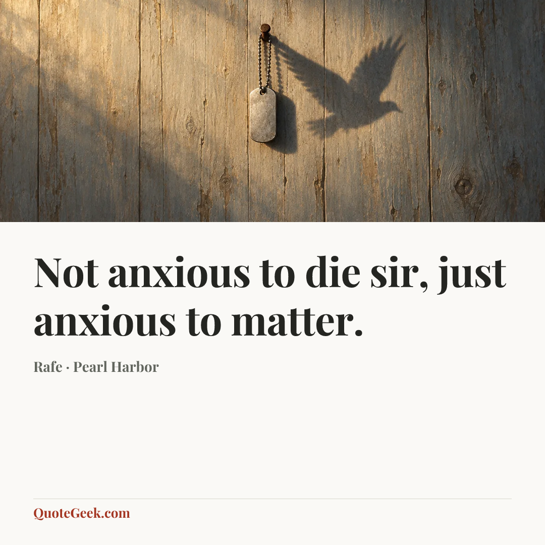 “Not anxious to die sir, just anxious to matter.” — Rafe · Pearl Harbor. Illustrated QuoteGeek card.