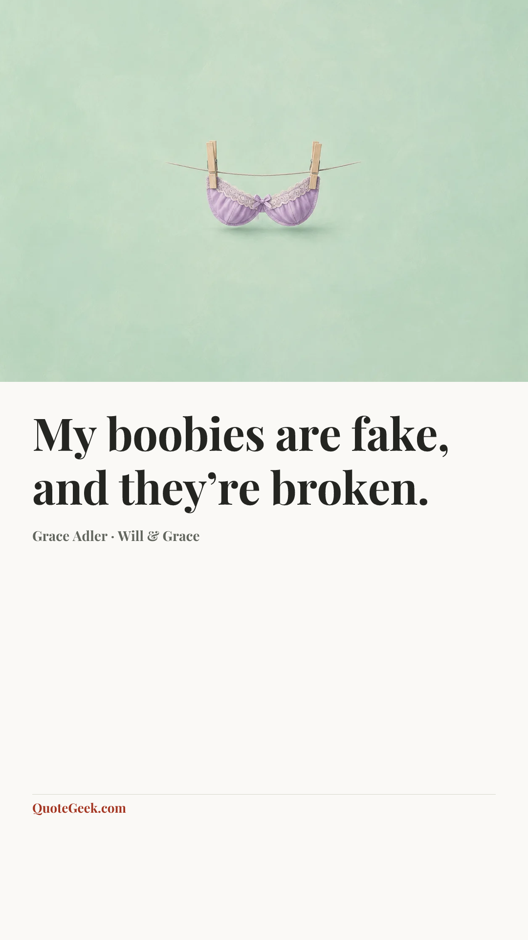 “My boobies are fake, and they’re broken.” — Grace Adler · Will & Grace. Illustrated QuoteGeek card.