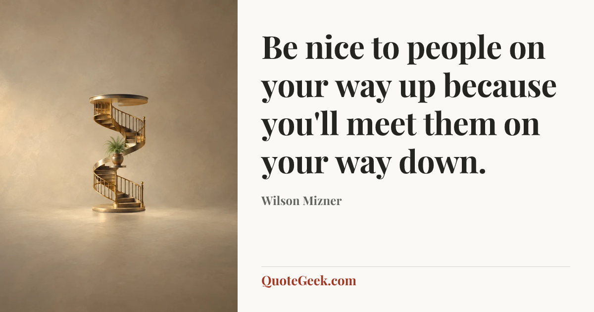 “Be nice to people on your way up because you'll meet them on your way down.” — Wilson Mizner. Illustrated QuoteGeek card.