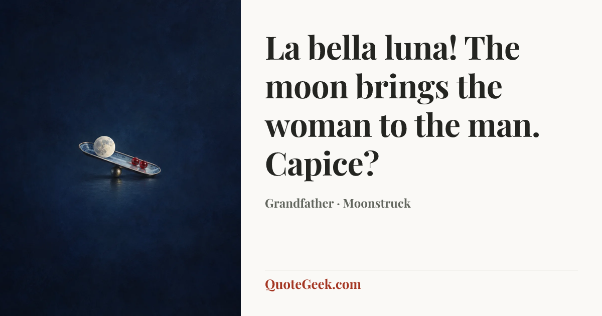 “La bella luna! The moon brings the woman to the man. Capice?” — Grandfather · Moonstruck. Illustrated QuoteGeek card.