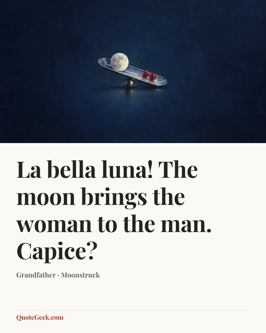“La bella luna! The moon brings the woman to the man. Capice?” — Grandfather · Moonstruck. Illustrated QuoteGeek card.