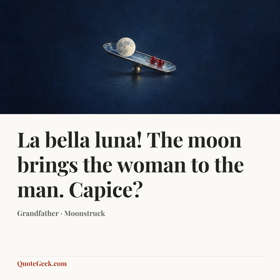“La bella luna! The moon brings the woman to the man. Capice?” — Grandfather · Moonstruck. Illustrated QuoteGeek card.