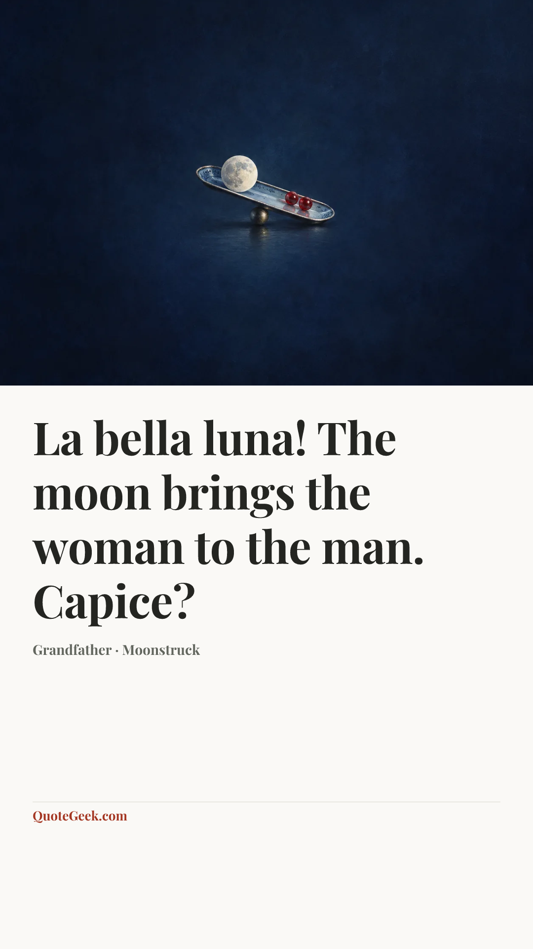 “La bella luna! The moon brings the woman to the man. Capice?” — Grandfather · Moonstruck. Illustrated QuoteGeek card.