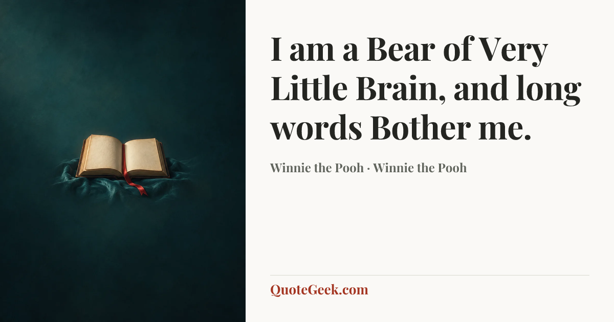 “I am a Bear of Very Little Brain, and long words Bother me.” — Winnie the Pooh · Winnie the Pooh. Illustrated QuoteGeek card.