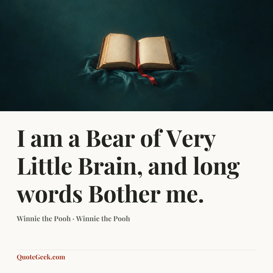 “I am a Bear of Very Little Brain, and long words Bother me.” — Winnie the Pooh · Winnie the Pooh. Illustrated QuoteGeek card.