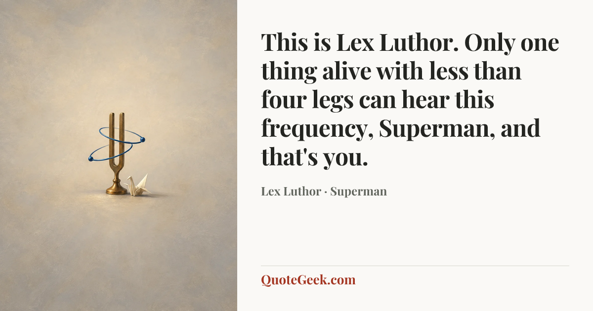 “This is Lex Luthor. Only one thing alive with less than four legs can hear this frequency, Superman, and that's you.” — Lex Luthor · Superman. Illustrated QuoteGeek card.
