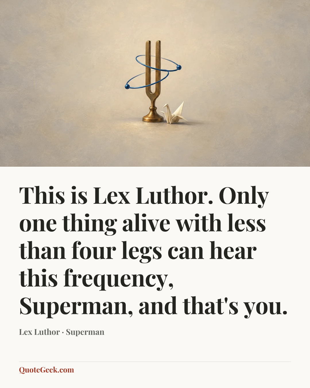 “This is Lex Luthor. Only one thing alive with less than four legs can hear this frequency, Superman, and that's you.” — Lex Luthor · Superman. Illustrated QuoteGeek card.