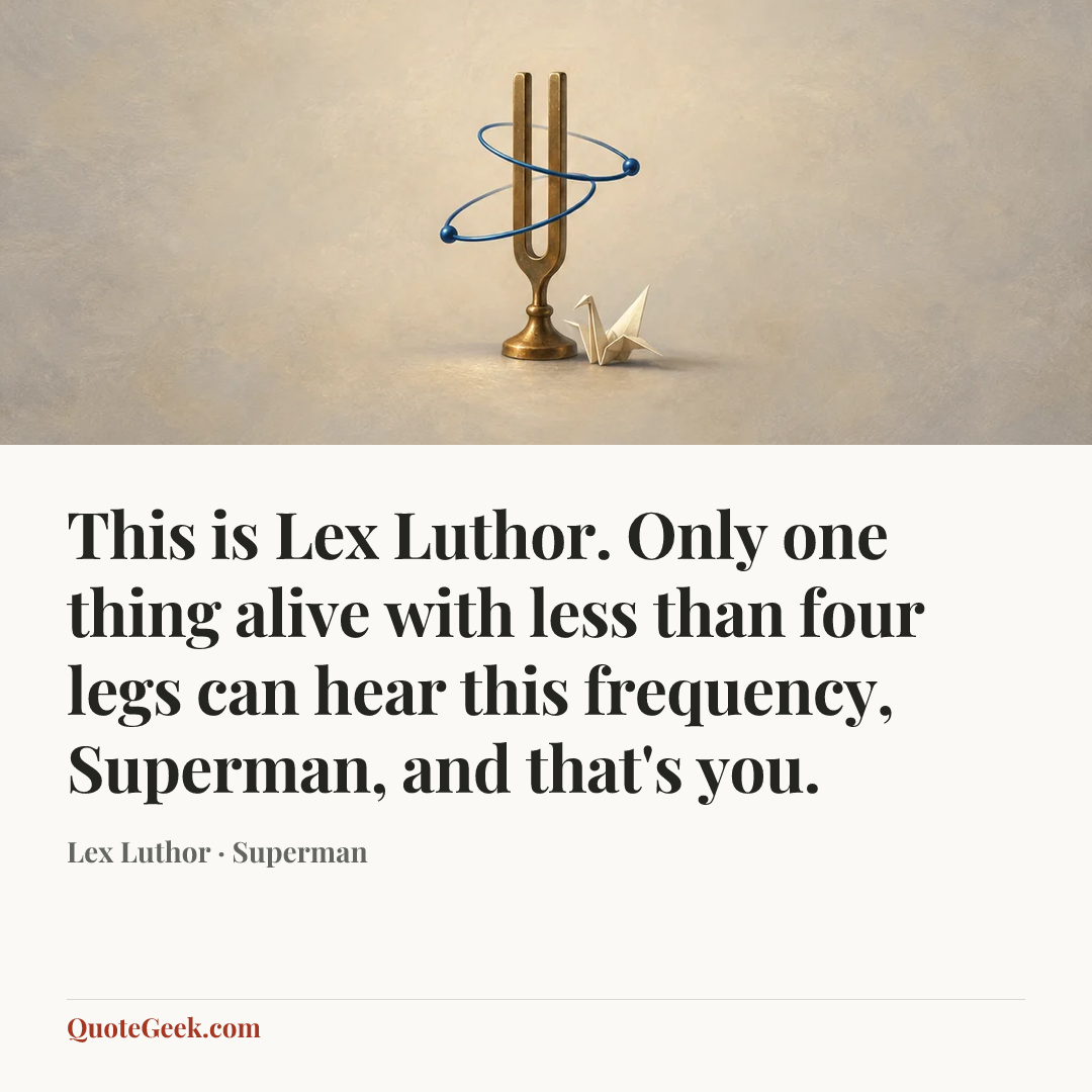 “This is Lex Luthor. Only one thing alive with less than four legs can hear this frequency, Superman, and that's you.” — Lex Luthor · Superman. Illustrated QuoteGeek card.
