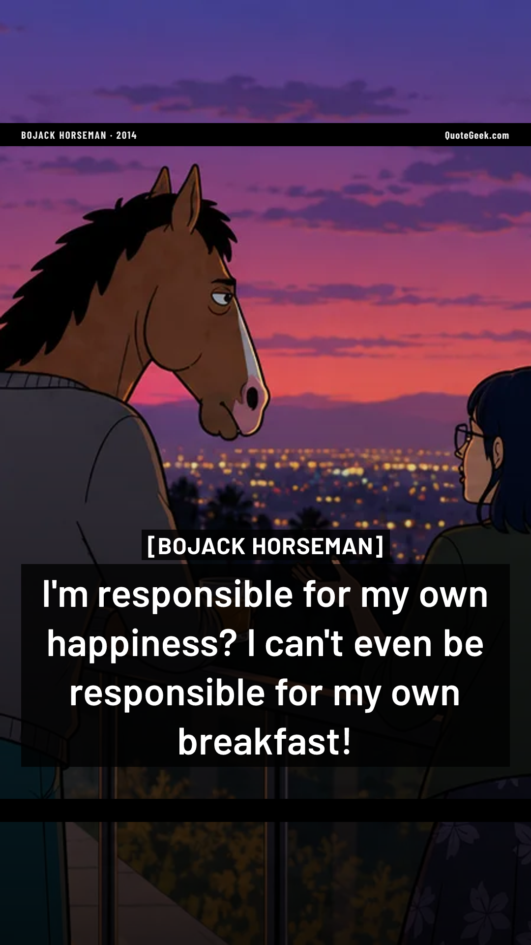 “I'm responsible for my own happiness? I can't even be responsible for my own breakfast!” — BoJack Horseman. Illustrated QuoteGeek card.