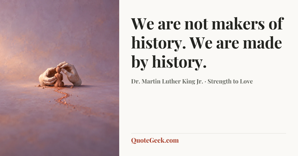 “We are not makers of history. We are made by history.” — Dr. Martin Luther King Jr. · Strength to Love. Illustrated QuoteGeek card.