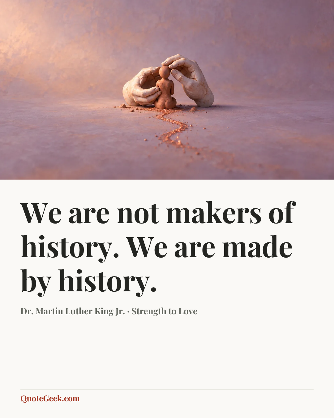 “We are not makers of history. We are made by history.” — Dr. Martin Luther King Jr. · Strength to Love. Illustrated QuoteGeek card.