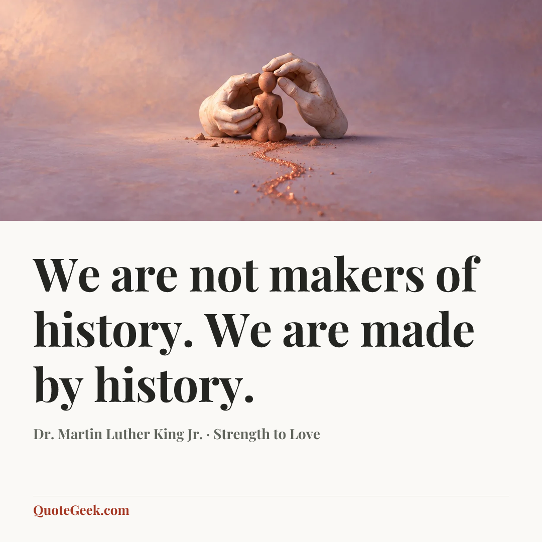 “We are not makers of history. We are made by history.” — Dr. Martin Luther King Jr. · Strength to Love. Illustrated QuoteGeek card.