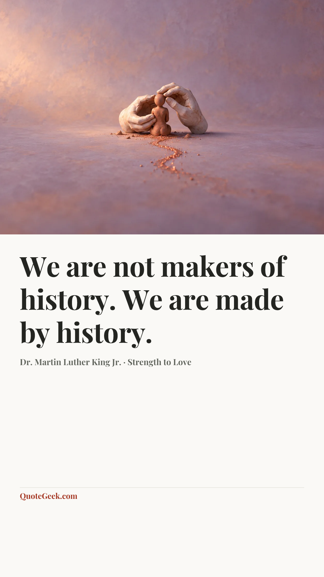 “We are not makers of history. We are made by history.” — Dr. Martin Luther King Jr. · Strength to Love. Illustrated QuoteGeek card.