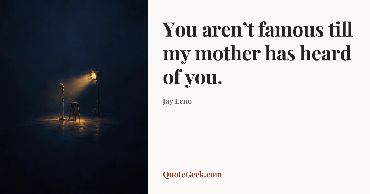 “You aren’t famous till my mother has heard of you.” — Jay Leno. Illustrated QuoteGeek card.