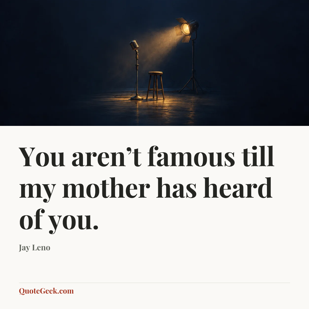“You aren’t famous till my mother has heard of you.” — Jay Leno. Illustrated QuoteGeek card.